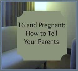16 and Pregnant: How to Tell Your Parents