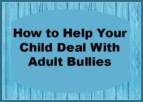 How to help your child deal with adult bullies