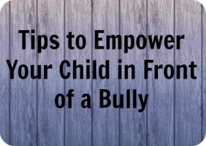 Tips to Empower Your Child in Front of a Bully