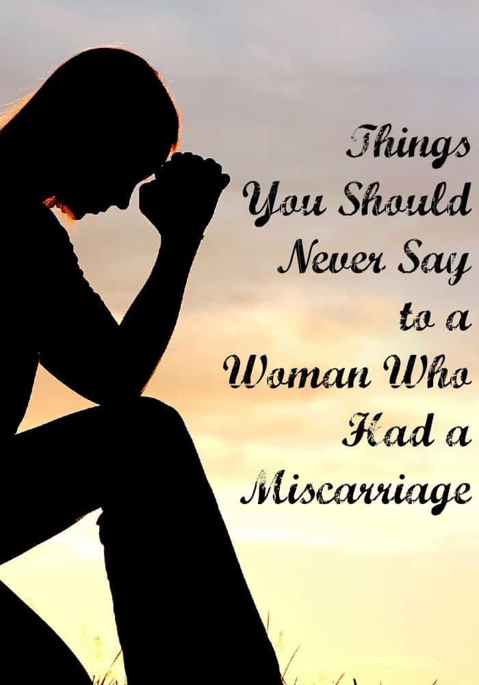 There are things you should never say to a woman who had a miscarriage if you want to avoid deepening her pain. Here are some of those things.