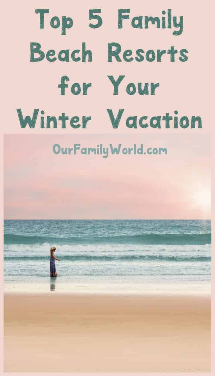 Beach resorts are the perfect winter vacation getaway for families. They offer plenty of sun and something for everyone! Check out our 5 favorites!